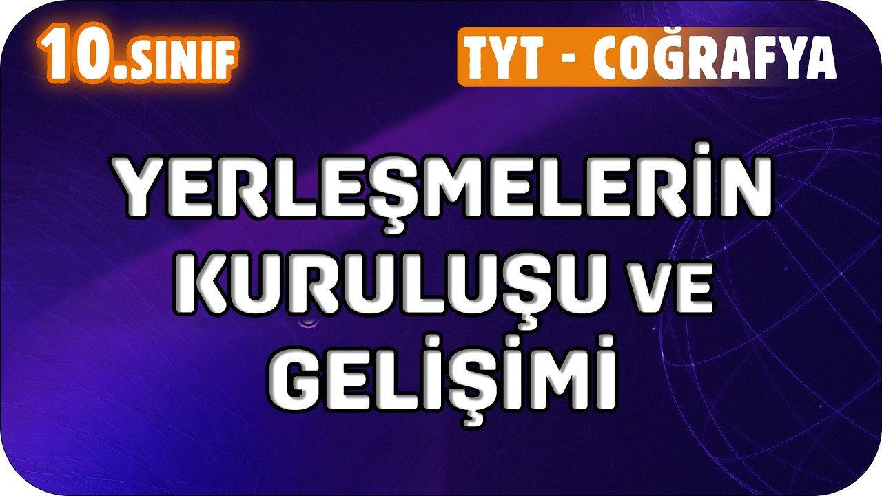 Yerleşmelerin Kuruluşu ve Gelişimi | 10. Sınıf Coğrafya #2026