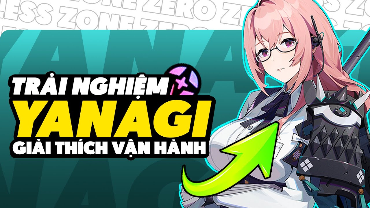TRẢI NGHIỆM SỚM YANAGI & HƯỚNG DẪN VẬN H&Agrave;NH | ZENLESS ZONE ZERO
