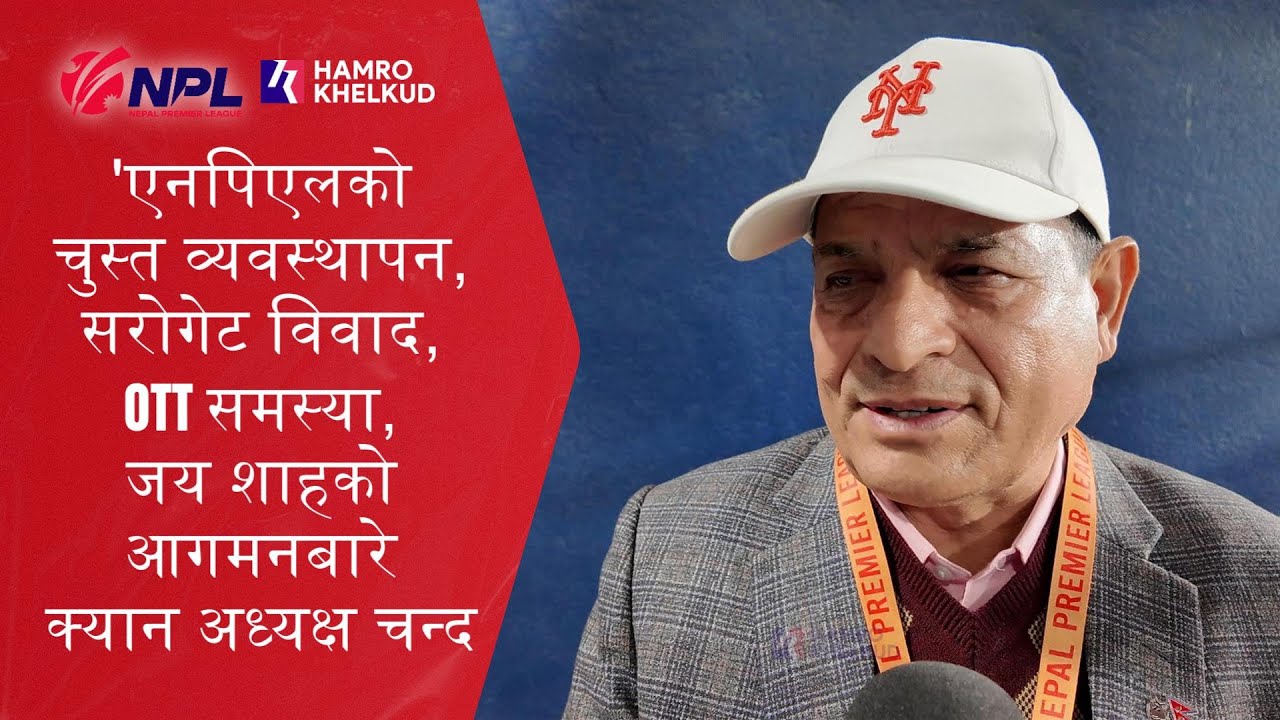 क्यान अध्यक्ष चन्दसँग एनपिएल व्यवस्थापन, सरोगेट विवाद, ओटिटि प्रसारण र जय शाह आगमनबारे अन्तर्वार्ता