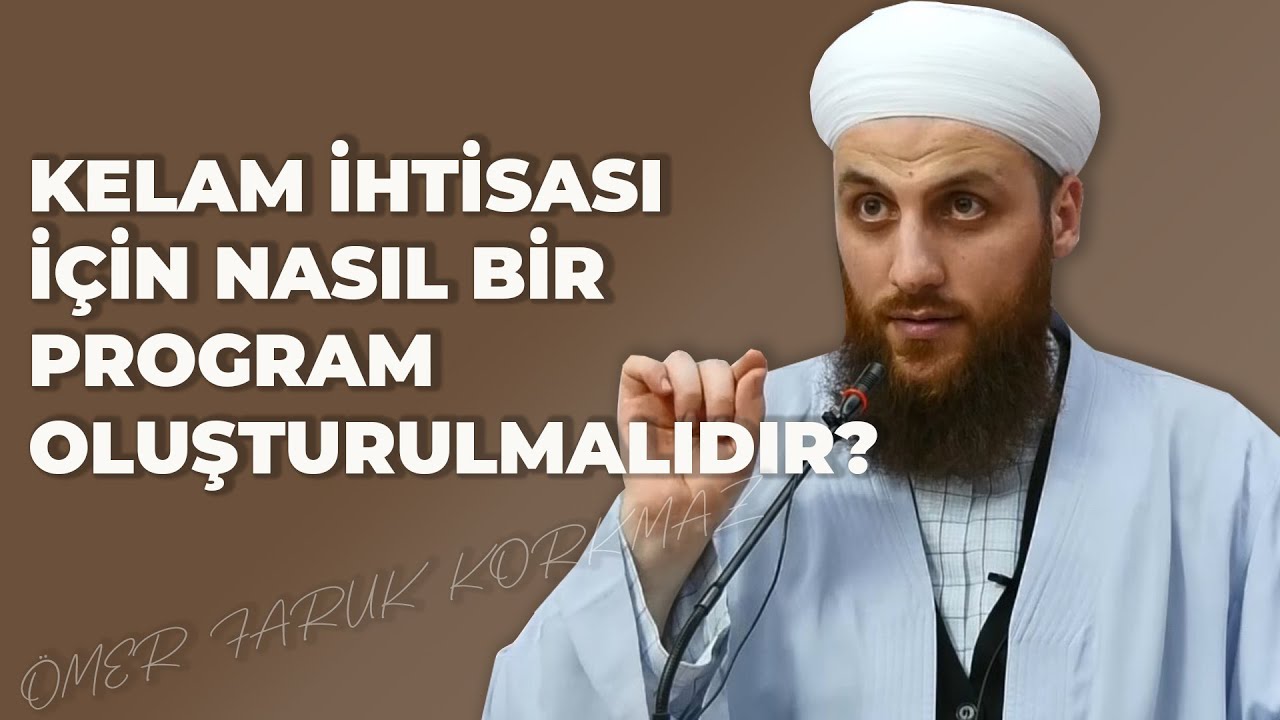 KELAM İHTİSASI İ&Ccedil;İN NASIL BİR PROGRAM OLUŞTURULMALIDIR | &Ouml;MER FARUK KORKMAZ HOCA EFENDİ