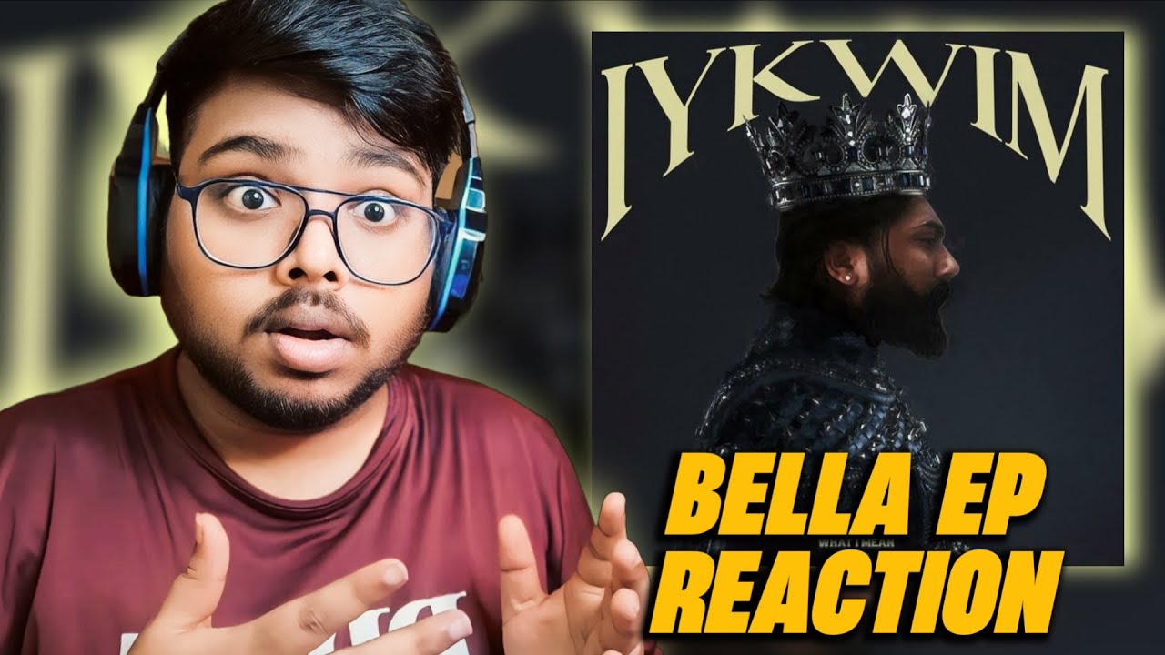 BELLA - IYKWIM EP REACTION!