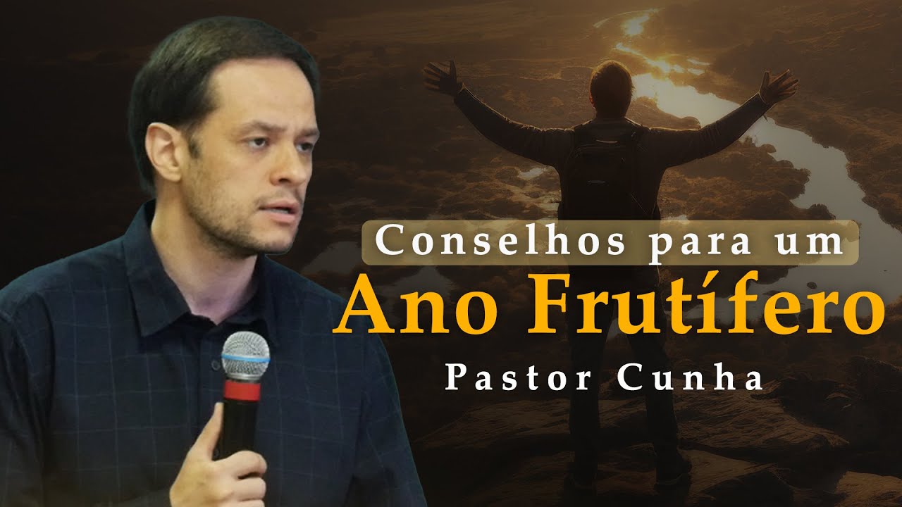 Conselhos para um ano frutífero - Pr. Cunha