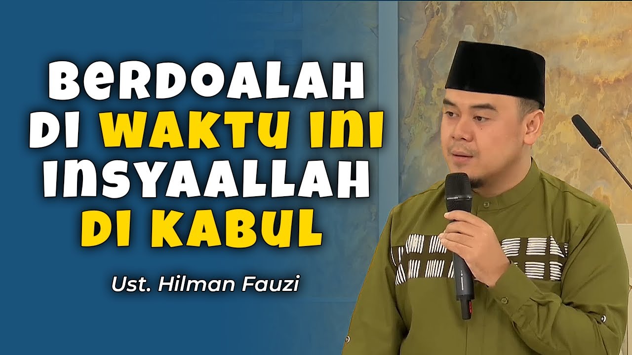 Berdoalah Di Waktu Ini, InsyaAllah Di Kabul - Ust. Hilman Fauzi
