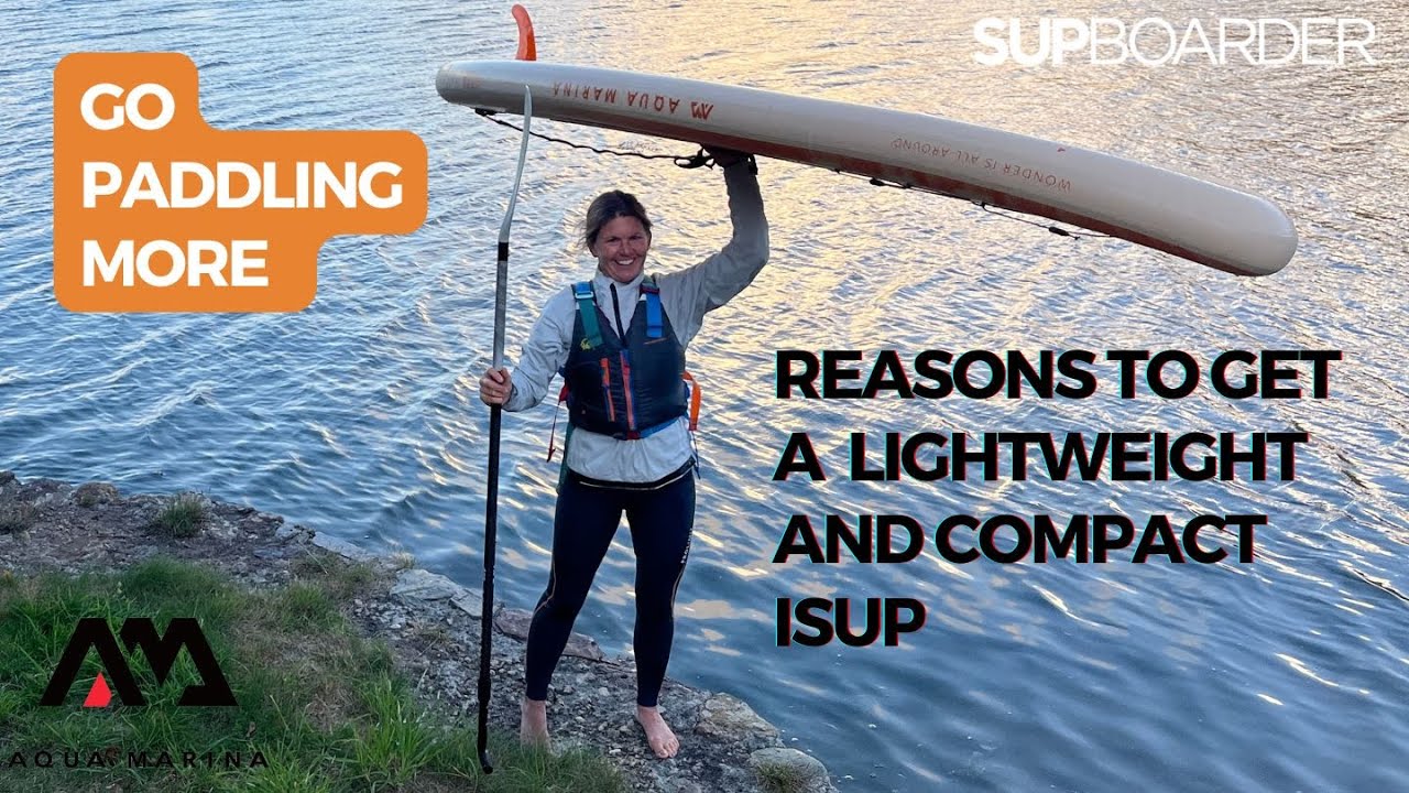 Go paddling more - Reasons to get a lightweight and compact isup