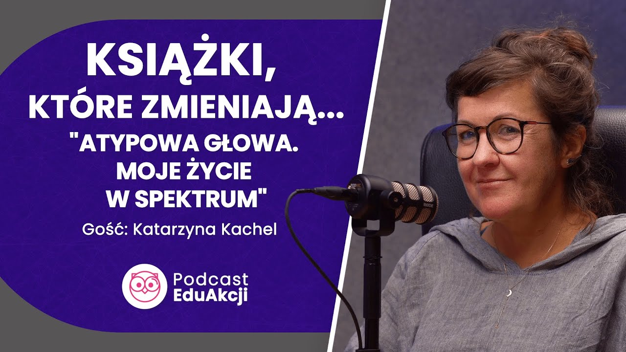 Życie w spektrum: historie, kt&oacute;re warto poznać | Katarzyna Kachel | Podcast EduAkcji #99