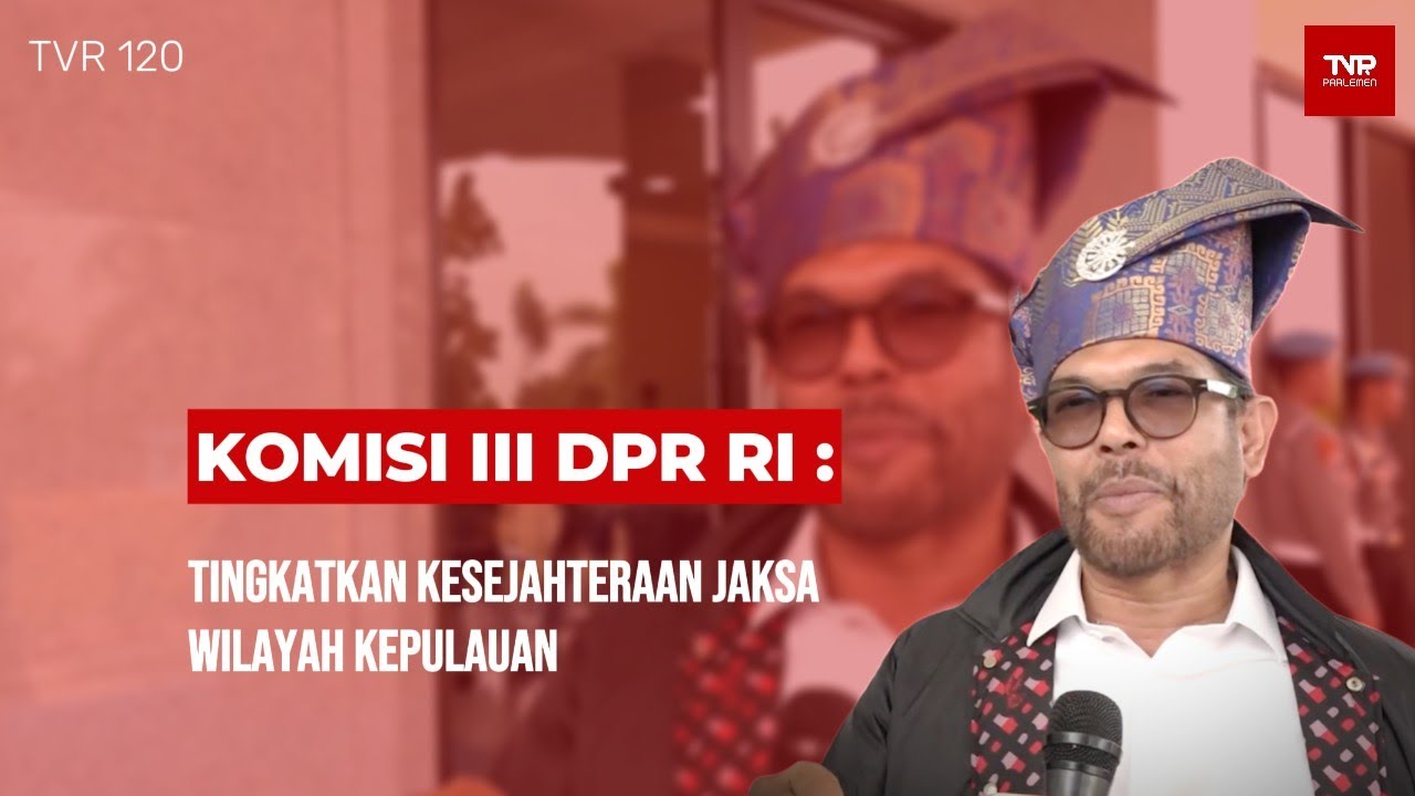 Komisi III DPR RI : Tingkatkan Kesejahteraan Jaksa Wilayah Kepulauan - TVR 120