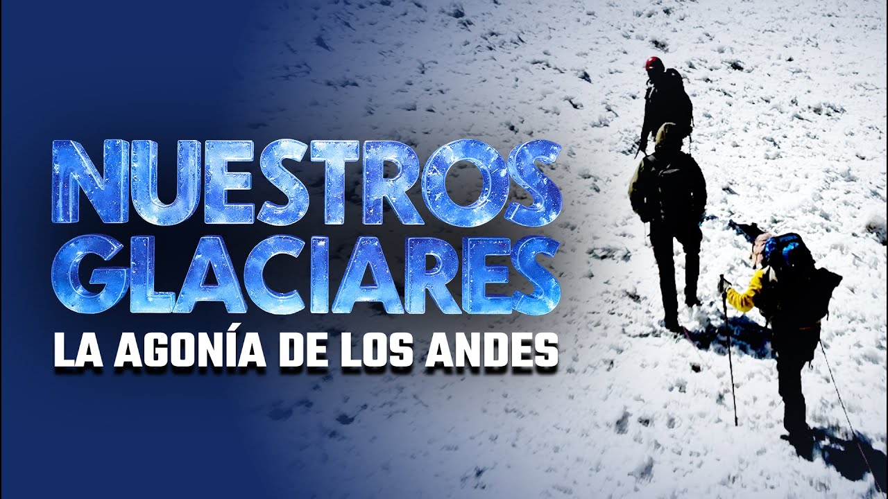 NUESTRO GLACIARES: LA AGON&Iacute;A DE LOS ANDES - DOCUMENTAL COMPLETO