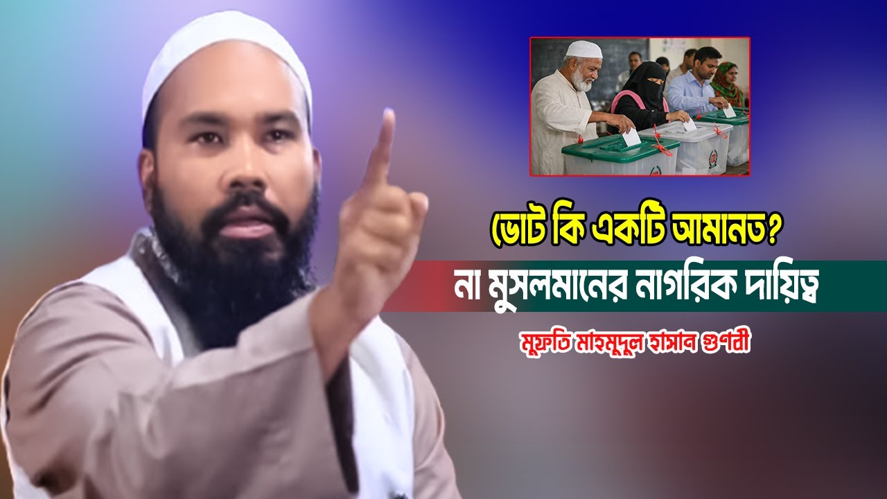 ভোট কি একজন মুসলমানের জন্য শুধু নাগরিক দায়িত্ব, নাকি এটি একটি আমানত । মুফতি মাহমুদুল হাসান গুণবী