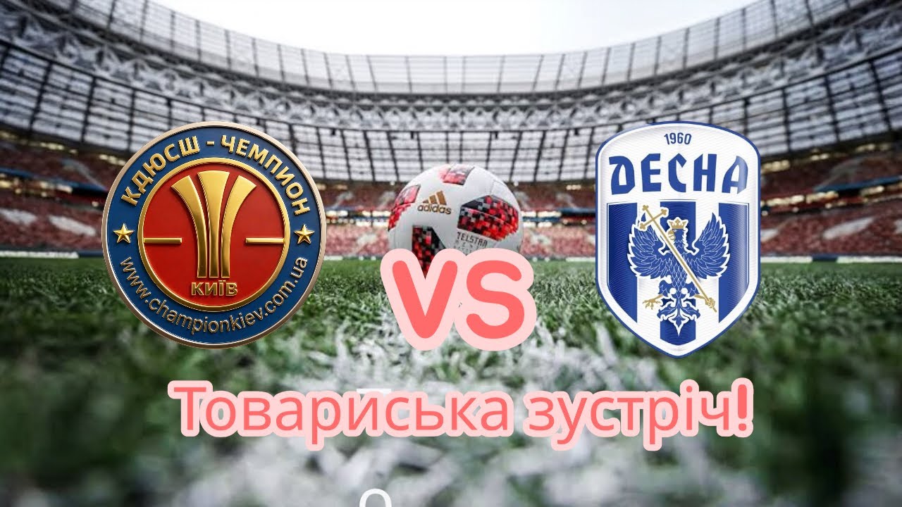 Товариська зустріч! КДЮСШ «Чемпіон»-ФК «Десна»