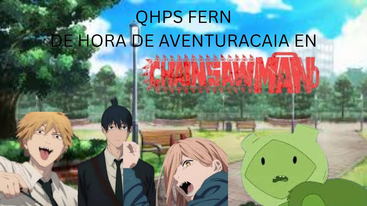 QHPS fern de hora de aventura caia en chainsaw man cap 1