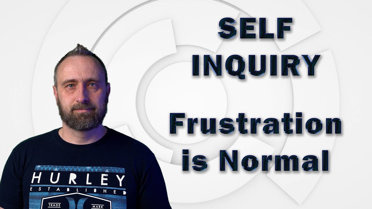 Self Inquiry (Frustration is Normal)