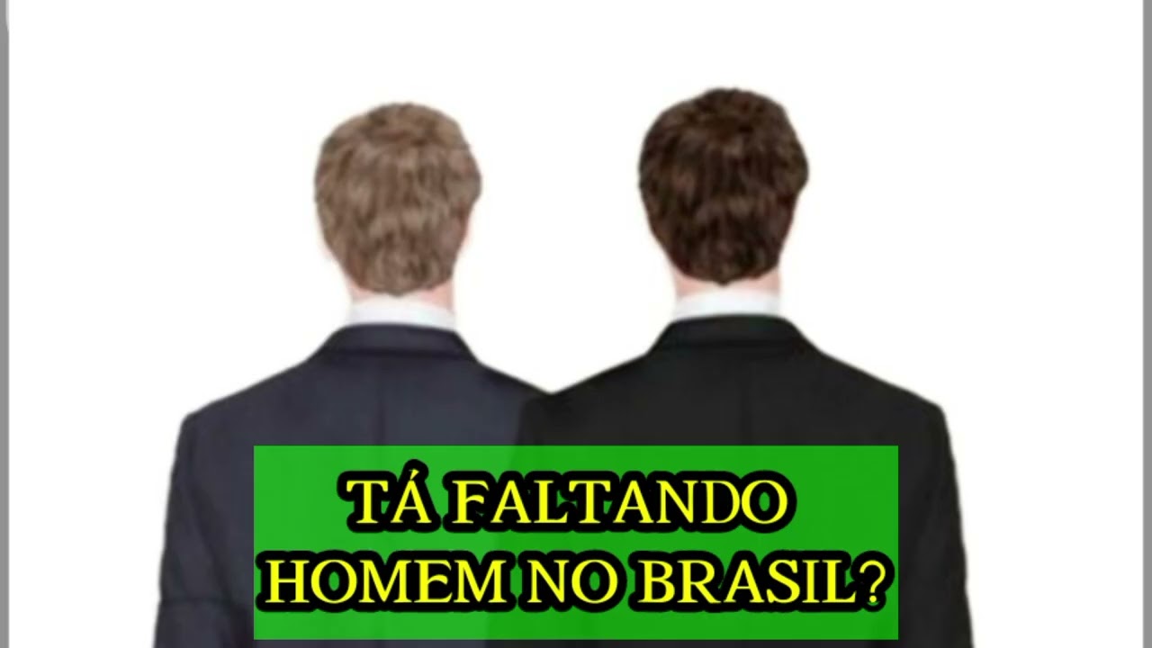 T&Aacute; FALTANDO HOMEM NO BRASIL?