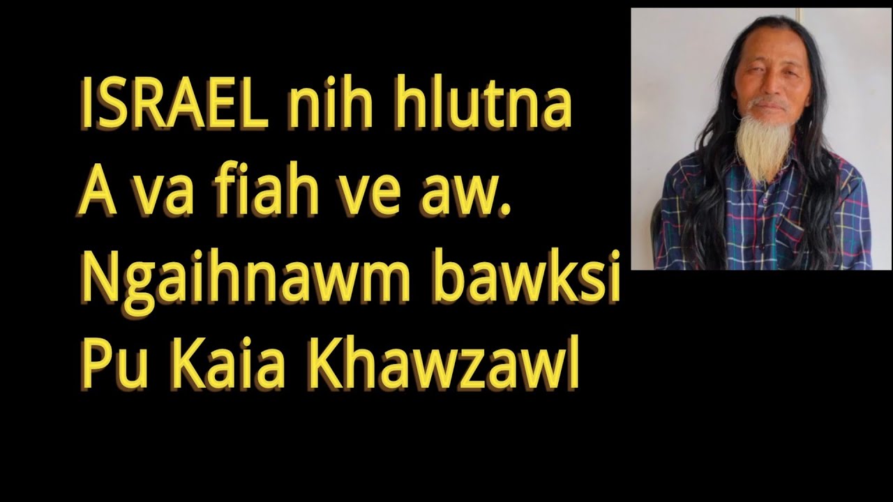 ISRAEL nih hlutna, a va pawimawh em. Ngaihnawm bawksi. Pu Kaia Khawzawl 