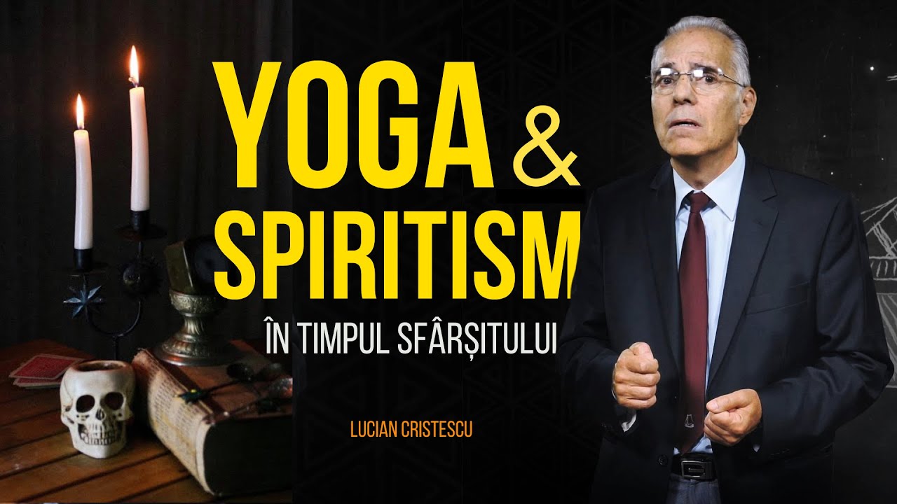 Lucian Cristescu - Yoga și spiritismul în timpul sfârșitului - predici creștine