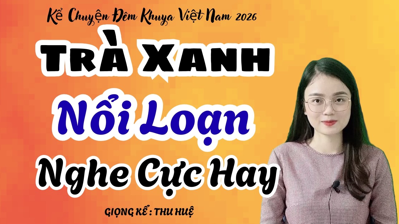 Thu Huệ 2026 Trà Xanh Nổi Loạn Nghe Cực Hay | Kể Chuyện Đêm Khuya