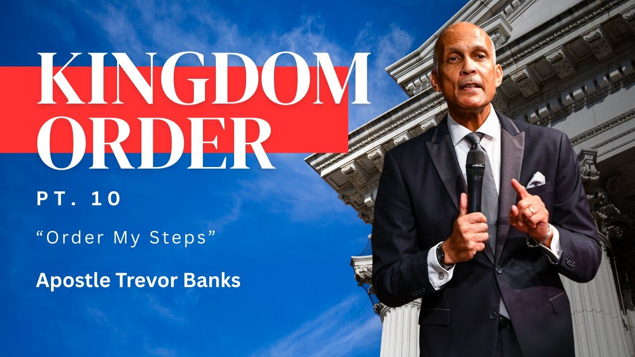 Kingdom Order Part 10 - Order My Steps - Apostle Trevor Banks Sr.