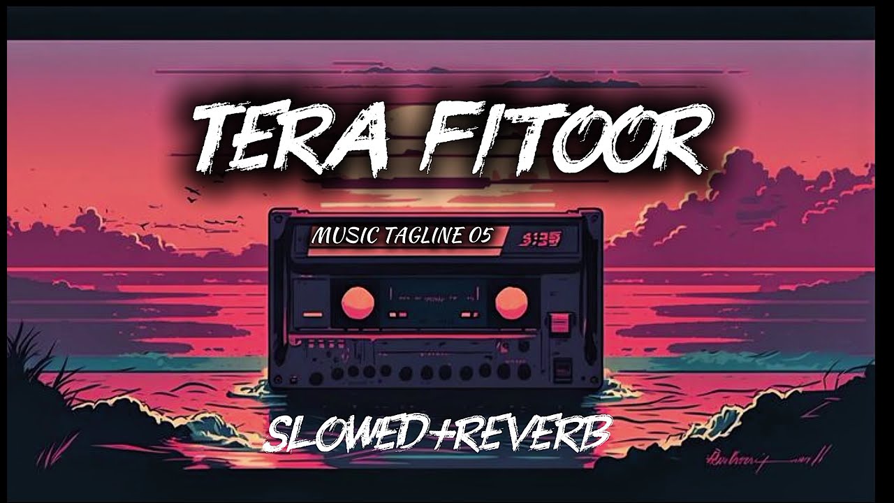 Tera fitoor slowed reverb lofi |MUSIC TAGLINE 05| 