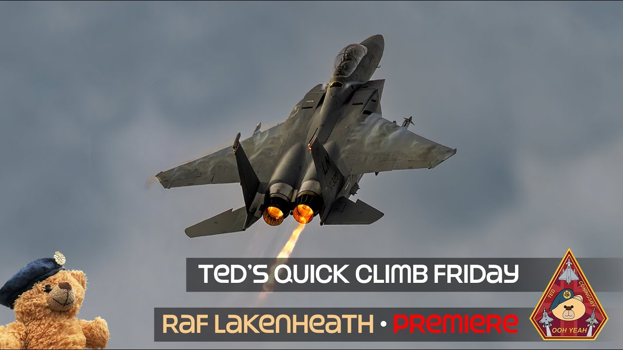 PREMIERE SHOW • US AIR FORCE RAF LAKENHEATH TED'S QUICK CLIMB FRIDAY F-15 & F-35 UNRESTRICTED CLIMBS