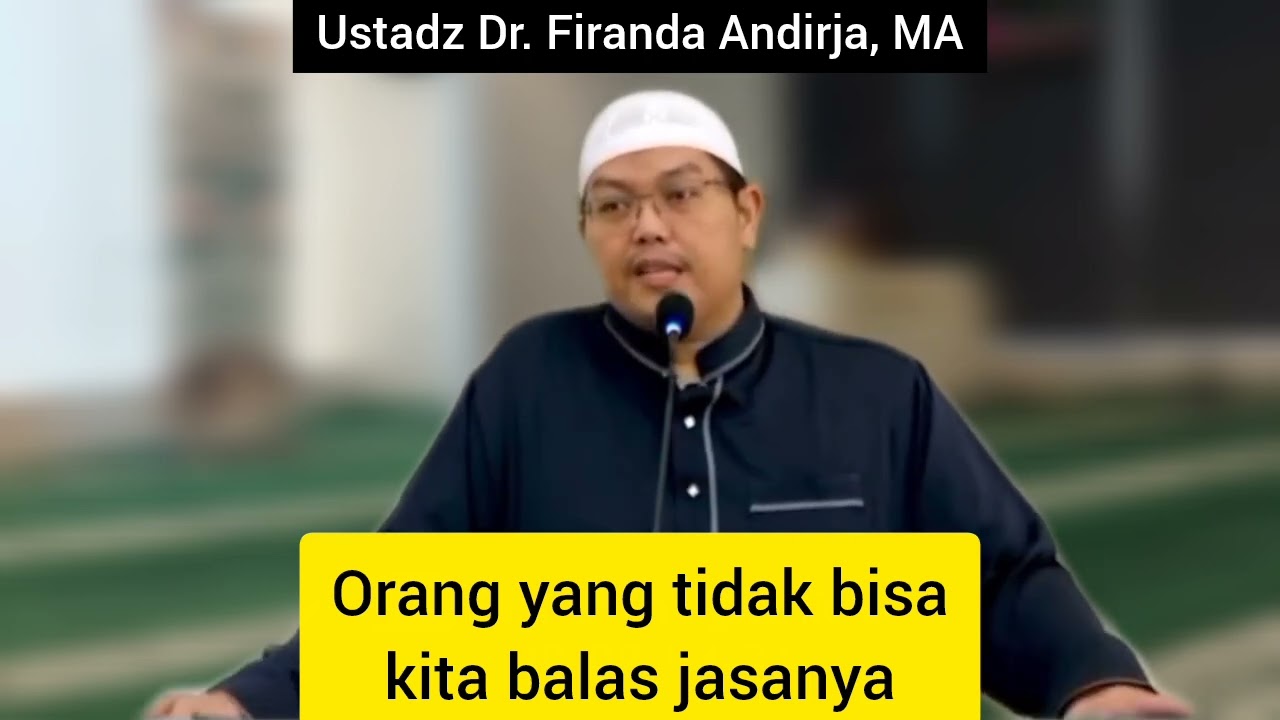 Orang yang tidak bisa kita balas jasanya | Ustadz Dr. Firanda Andirja, MA
