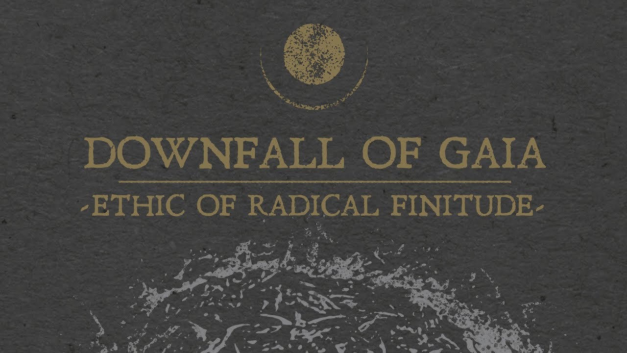 Downfall of Gaia - Ethic of Radical Finitude (FULL ALBUM)