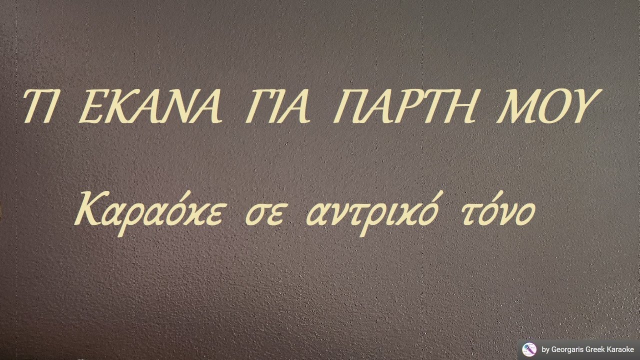 ΤΙ  ΕΚΑΝΑ  ΓΙΑ  ΠΑΡΤΗ  ΜΟΥ - Καραόκε  σε  αντρικό  τόνο