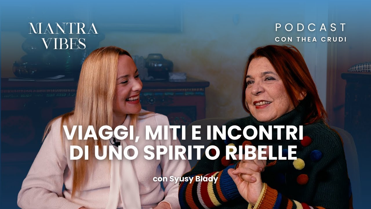 Viaggi, Miti e Incontri di uno Spirito Ribelle con Syusy Blady | MantraVibes con Thea Crudi