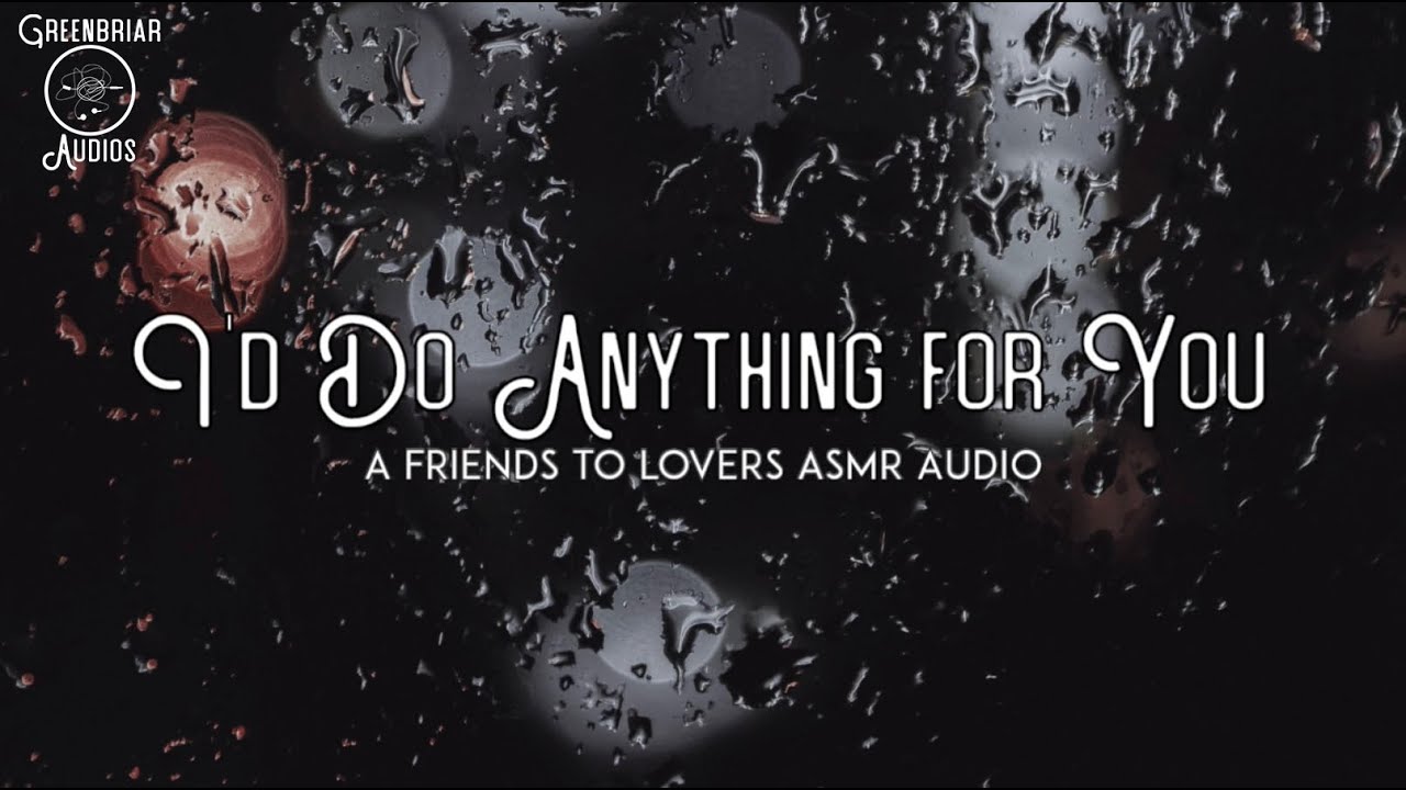 [F4A] I'd Do Anything for You [Friends to Lovers] [Pick you up] [Confession]