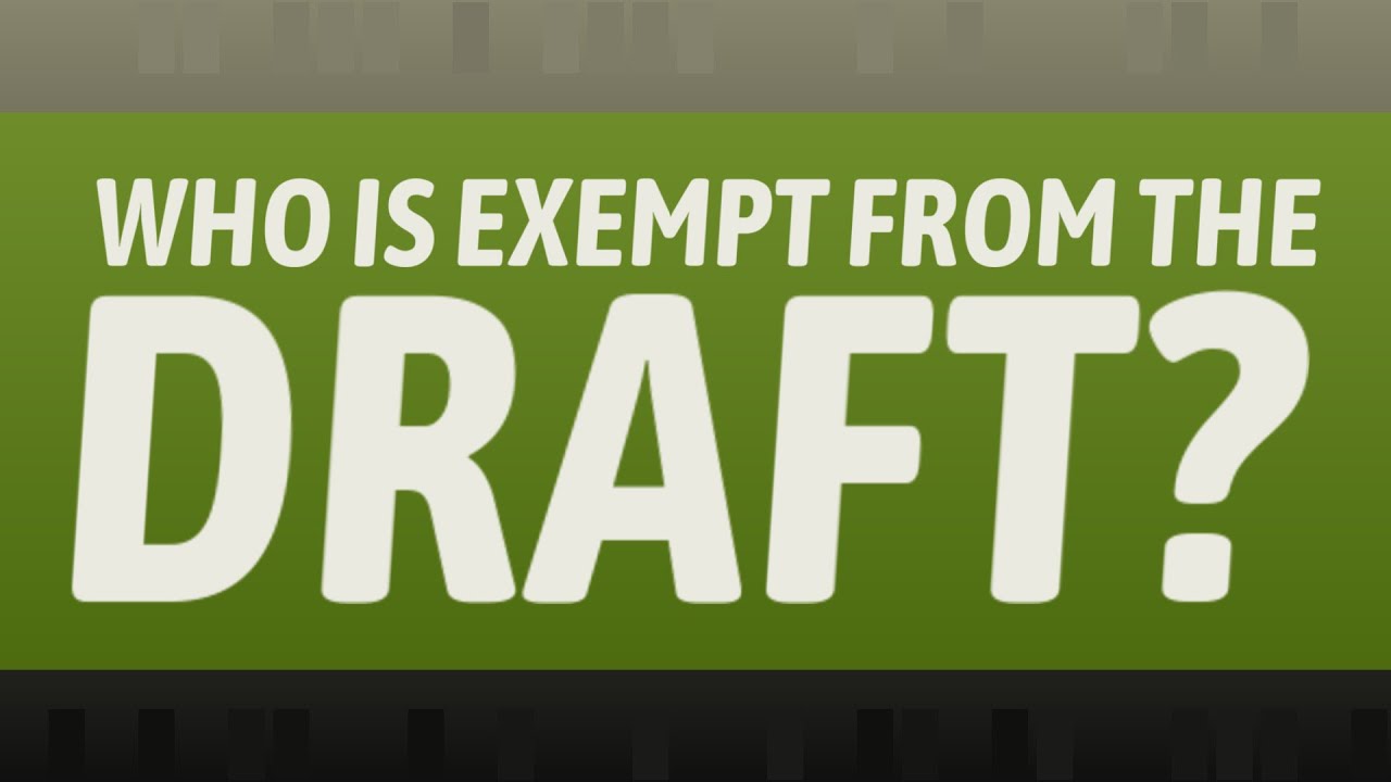 Who is exempt from the draft?