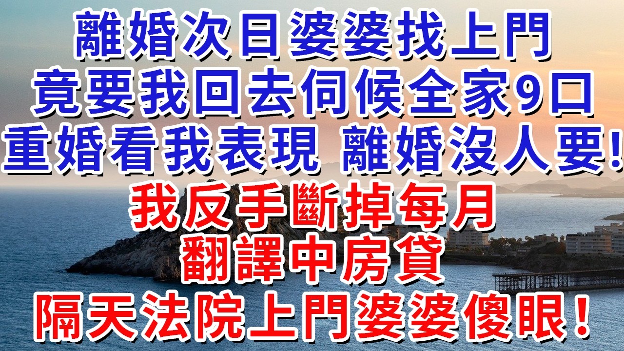 離婚次日婆婆找上門，竟要我回去伺候全家9口，重婚看我表現，離婚沒人要!我反手斷掉每月翻譯中房貸，隔天法院上門婆婆傻眼！#生活經驗#情感故事#故事#小說#戀愛#情感#婚姻