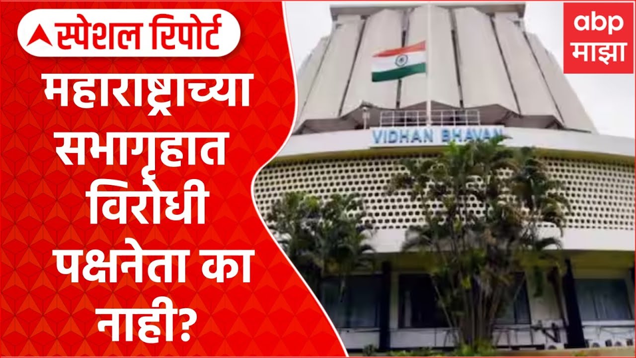 Maharashtra Politics : महाराष्ट्राच्या दोन्ही सभागृहात विरोधी पक्षनेता का नाही? Special Report