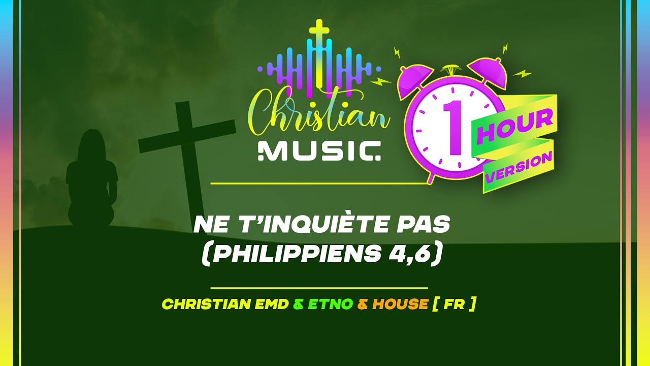 † 🇫🇷 Ne t’inquiète pas (Philippiens 4,6) 1 HOUR [FR] La musique chrétienne est un culte EDM