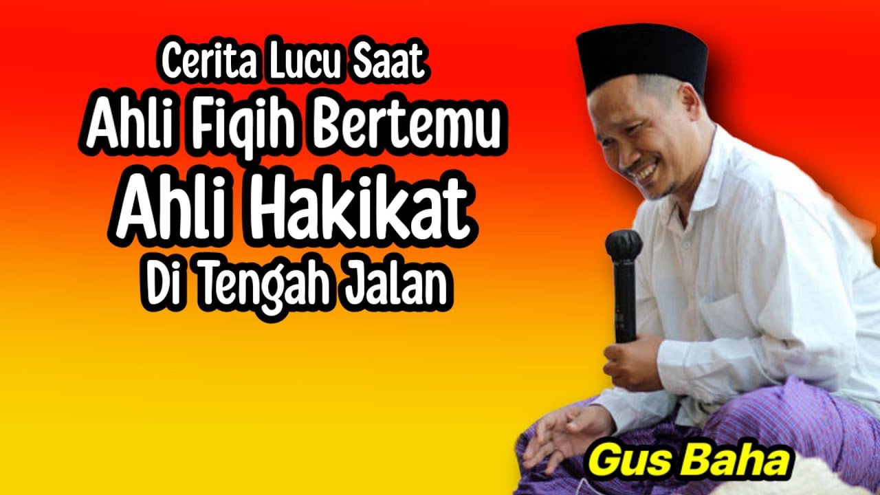 GUS BAHA. CERITA LUCU. AHLI FIQIH BERTEMU AHLI HAKIKAT DI TENGAH JALAN.