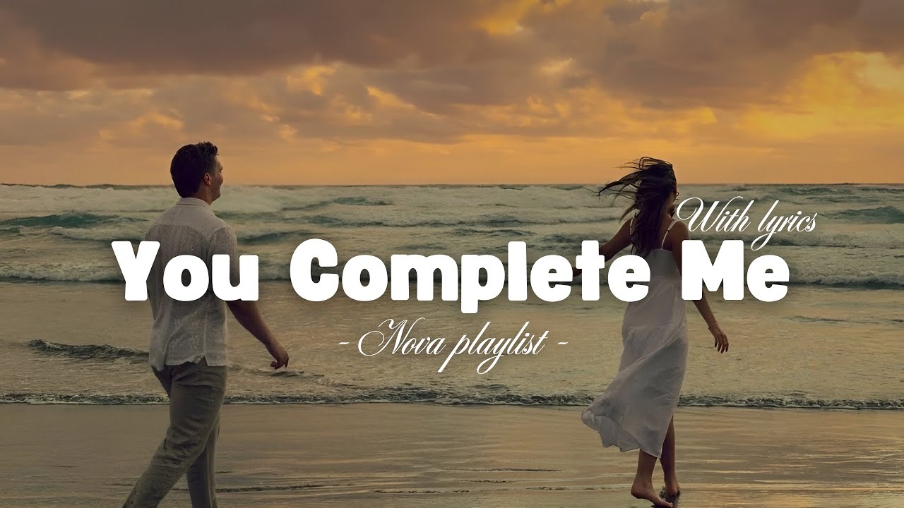 You Complete Me Lyrics | Romantic Love Song | Nova Playlist