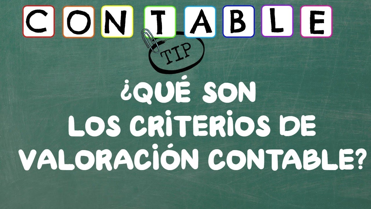 ¿QUE SON LOS CRITERIOS DE VALORACION CONTABLE?