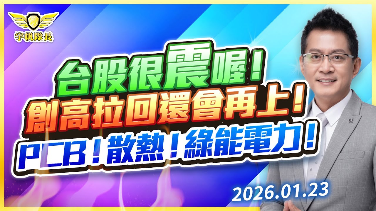 台股很震喔！創高拉回還會再上！PCB！散熱！綠能電力！｜黃宇帆分析師「宇帆隊長」2026.01.23 13:30 盤後直播