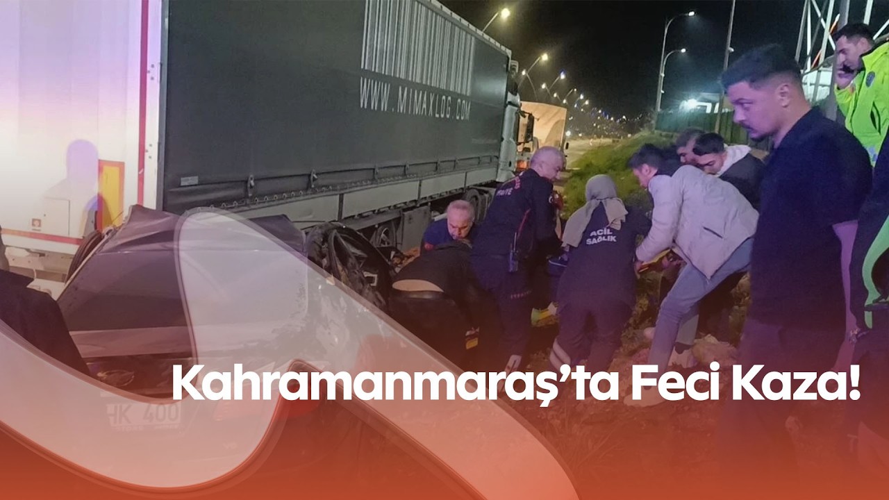 Kahramanmaraş’ta Feci Kaza! Otomobil Tıra Çarptı: 4 Yaralı