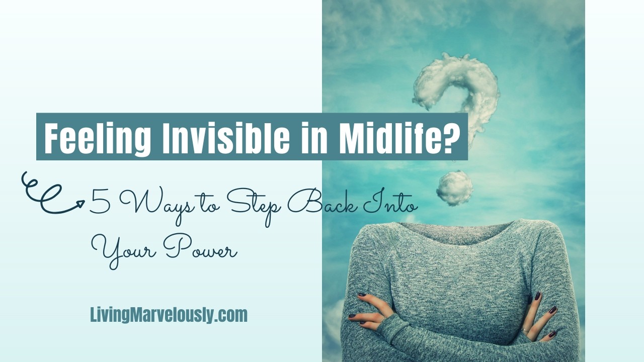 Feeling Invisible in Midlife? 5 Ways to Step Back into your Power