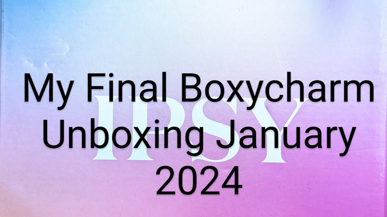 My Final Boxycharm/Ipsy Unboxing January 2024