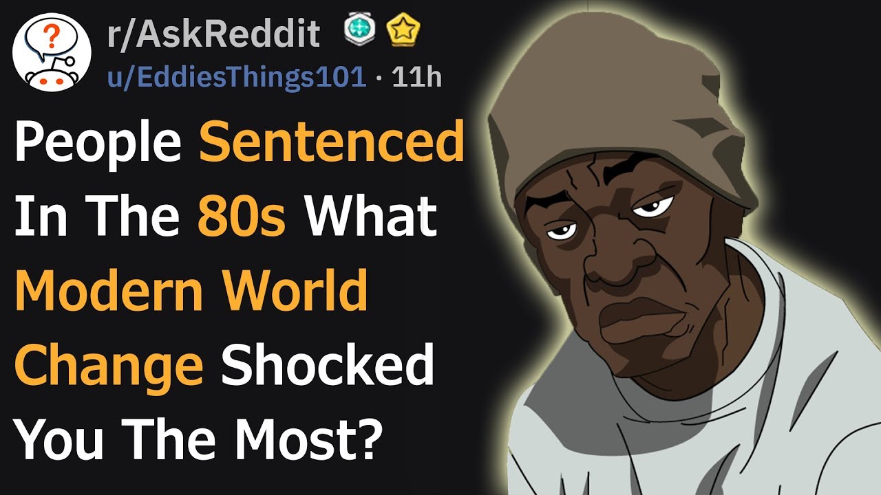 Prisoners, What Modern World Change Shocked You The Most? (r/AskReddit)