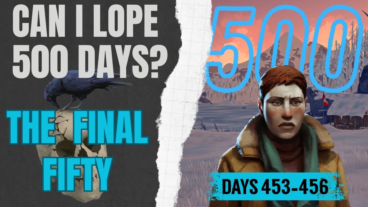 Can I Lope 500 Days - The Final 50/Day 453-456 (Streamed) #thelongdarkgame #survivalgame