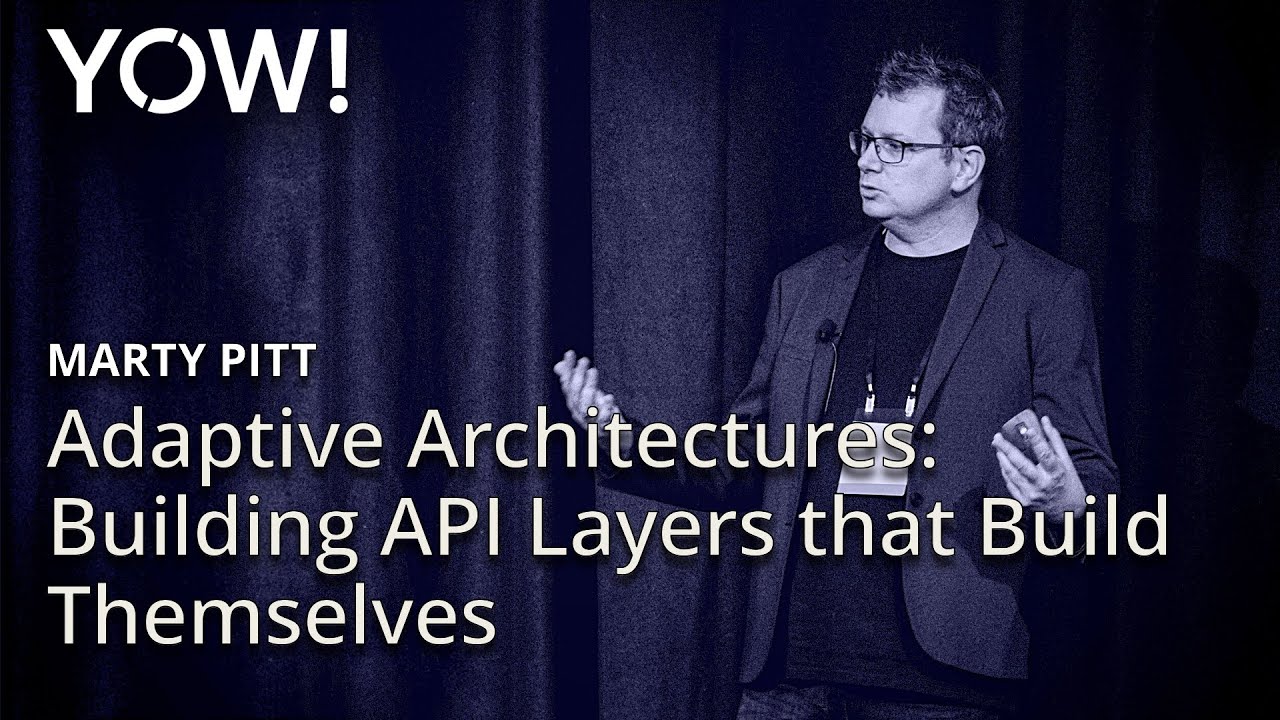 Adaptive Architectures - Building API Layers that Build Themselves &bull; Marty Pitt &bull; YOW! 2024