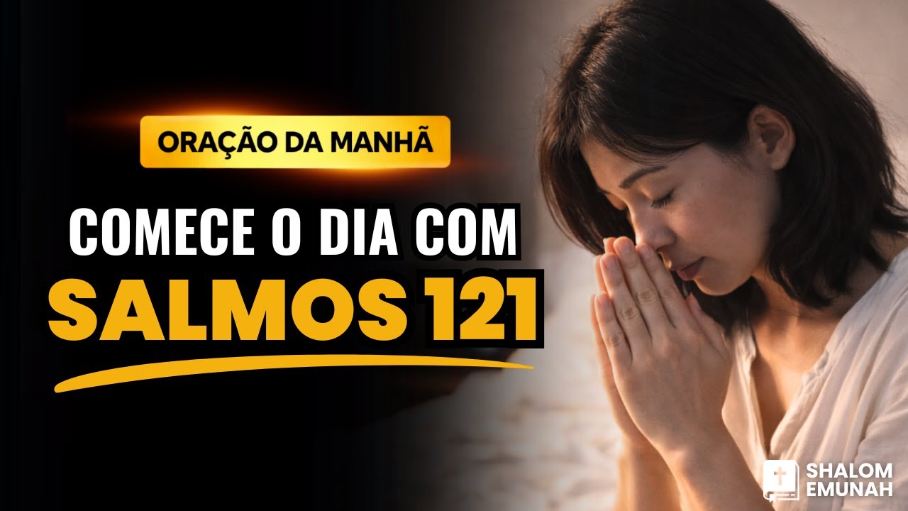 Oração da Manhã com o Salmo 121 | Socorro Imediato e Proteção de Deus | Deus Emunah