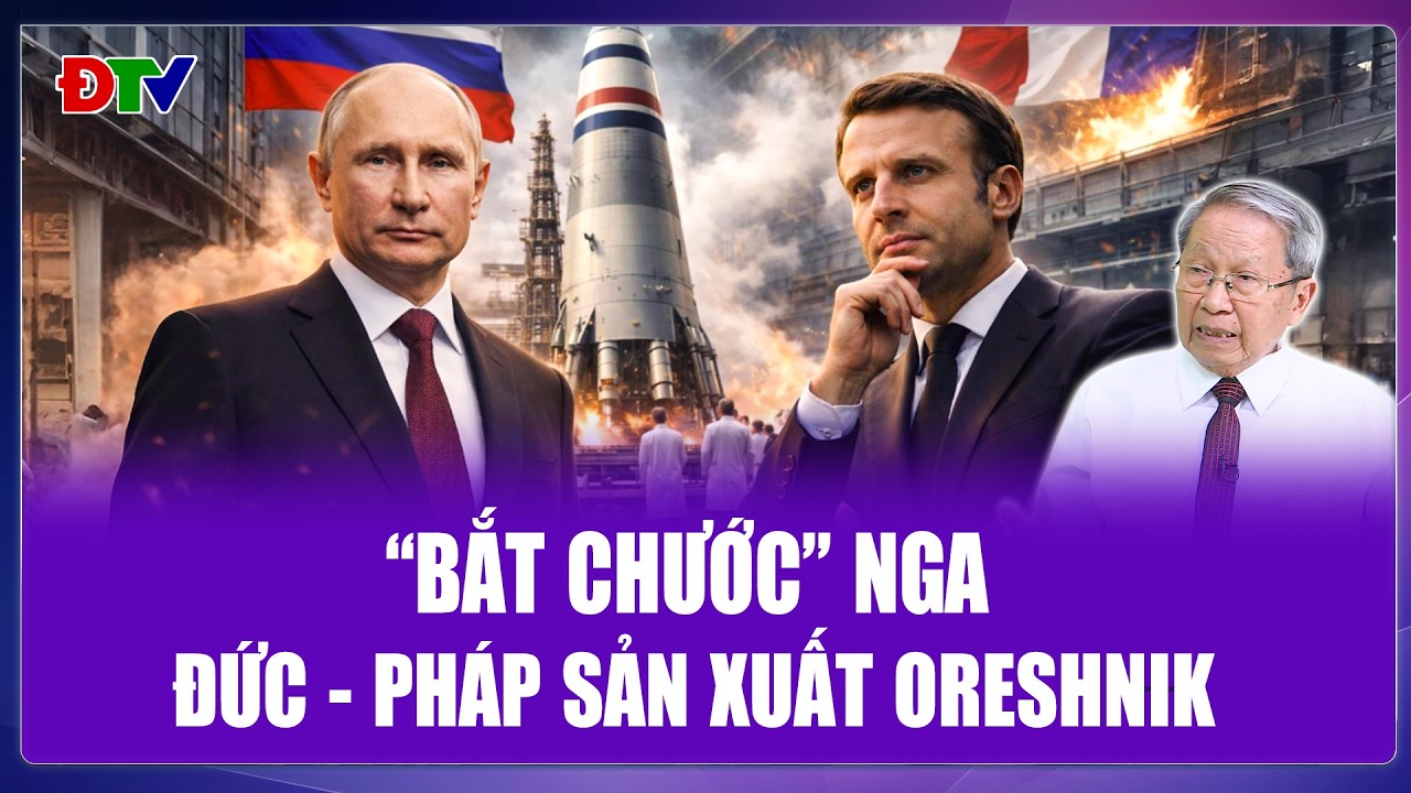 QUỐC TẾ 24H: Thấy Nga có Oreshnik, Đức - Pháp “kém miếng khó chịu”, sản xuất phiên bản FAKE