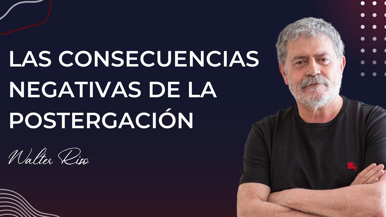 Las consecuencias negativas de la postergación - Walter Riso