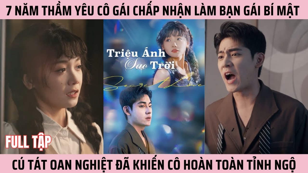Triệu Ánh Sao Trời, 7 Năm Thầm Yêu Cô Gái Chấp Nhận Làm Bạn Gái Bí Mật, Nhưng Lại Bị Anh Phản Bội