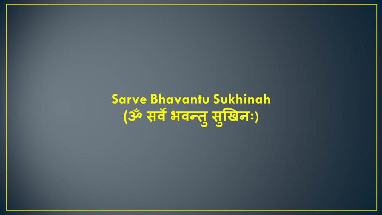 Sarve Bhavantu Sukhinah (ॐ सर्वे भवन्तु सुखिनः)