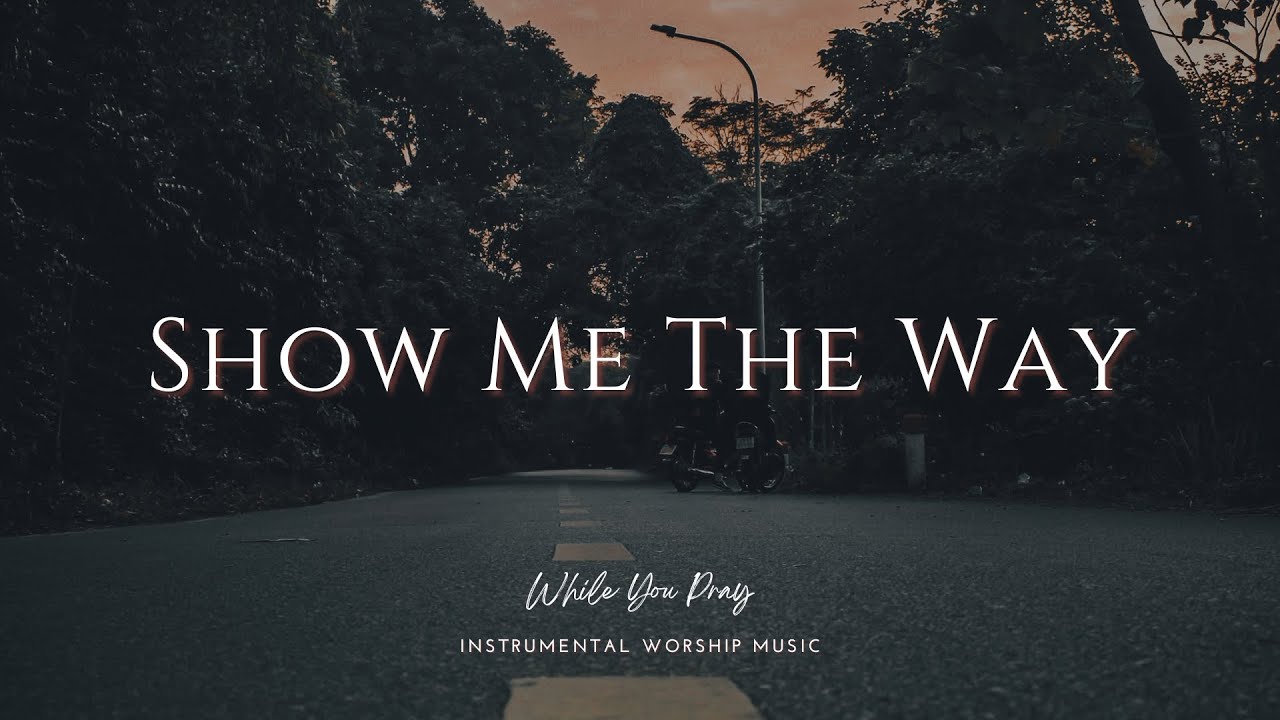 Show Me The Way | Instrumental Worship Music | While You Pray