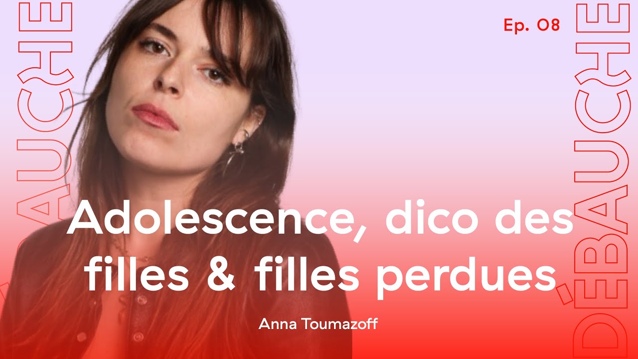 DÉBAUCHE S1 Ep #8 : Adolescence, dico des filles & filles perdues (ft Anna Toumazoff)