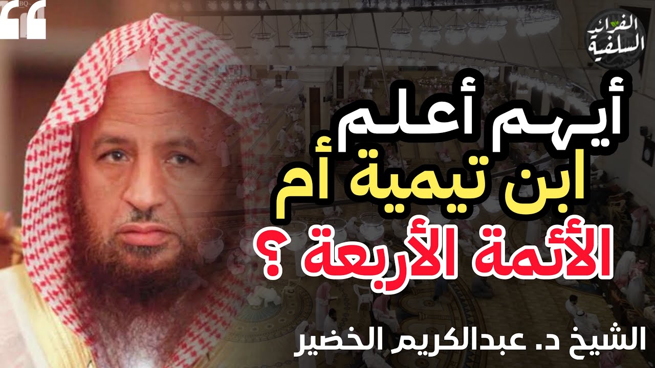 أيهم أعلم ابن تيمية أم الأئمة الأربعة ؟ | الشيخ عبدالكريم الخضير