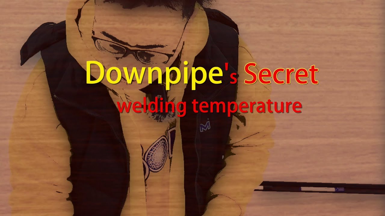 Downpipe's secret welding temperature